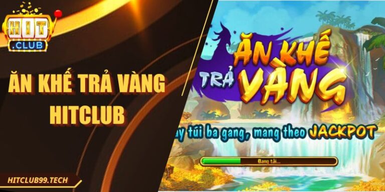 Ăn Khế Trả Vàng Hitclub - Bí Kíp Được Vàng Đơn Giản