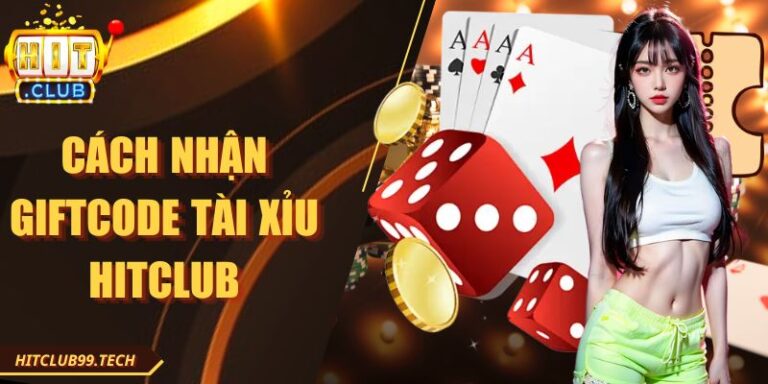 Cách Nhận Giftcode Tài Xỉu Hitclub Nhanh Và Hiệu Quả