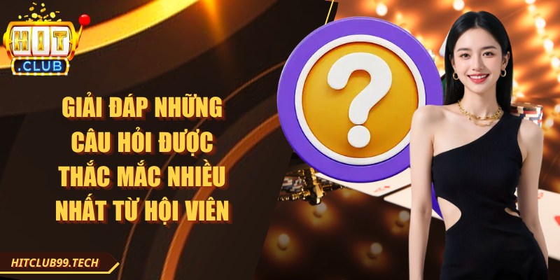 Giải đáp những câu hỏi được thắc mắc nhiều nhất từ hội viên