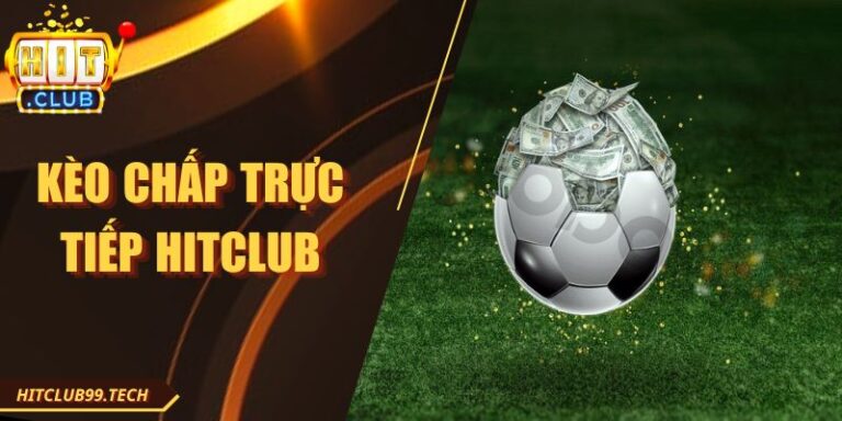 Kèo Chấp Trực Tiếp Hitclub - Kinh Nghiệm Chơi Để Thắng?
