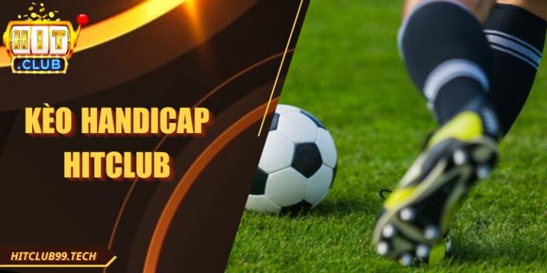 Kèo Handicap Hitclub Hướng Dẫn Cách Tính Kèo Châu Á