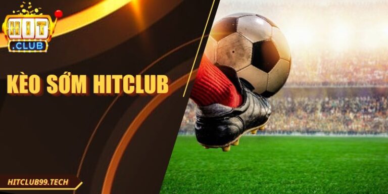 Kèo Sớm Hitclub Bật Mí Điều Thú Vị Quan Trọng Khi Chơi