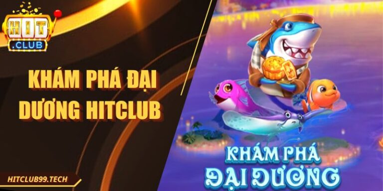 Khám Phá Đại Dương Hitclub Với Thế Giới Cá Đầy Sắc Màu