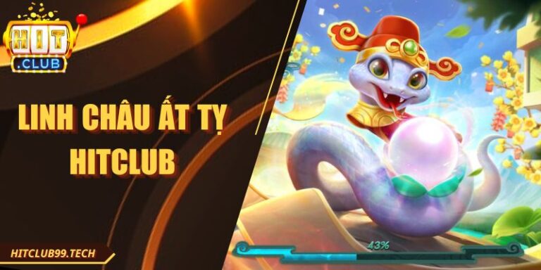 Linh Châu Ất Tỵ Hitclub - Trải Nghiệm Chi Tiết Từ A – Z