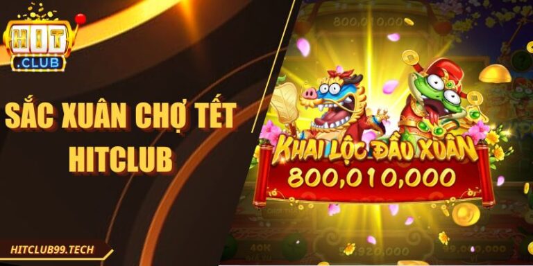 Sắc Xuân Chợ Tết Hitclub - Săn Hũ Hấp Dẫn, Quà Khủng